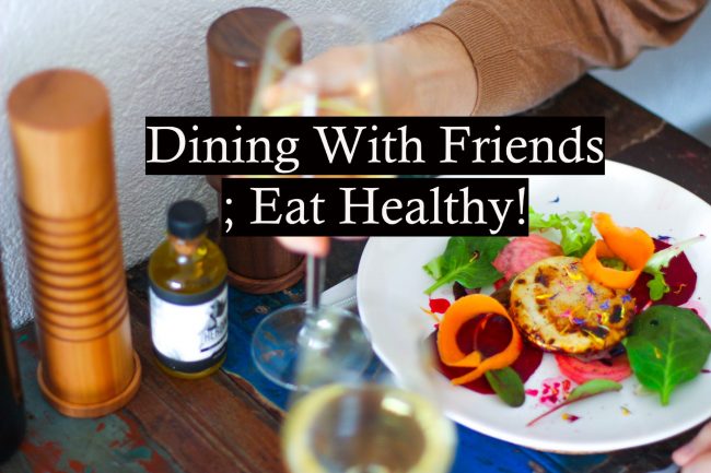 Dining With Friends; Eat Healthy!