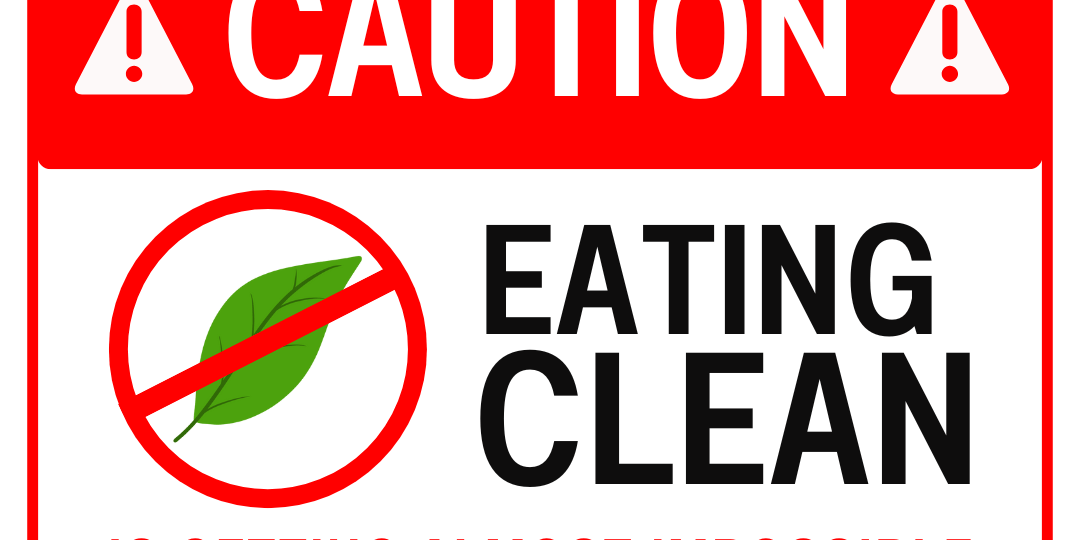 Eating clean is near impossible these days