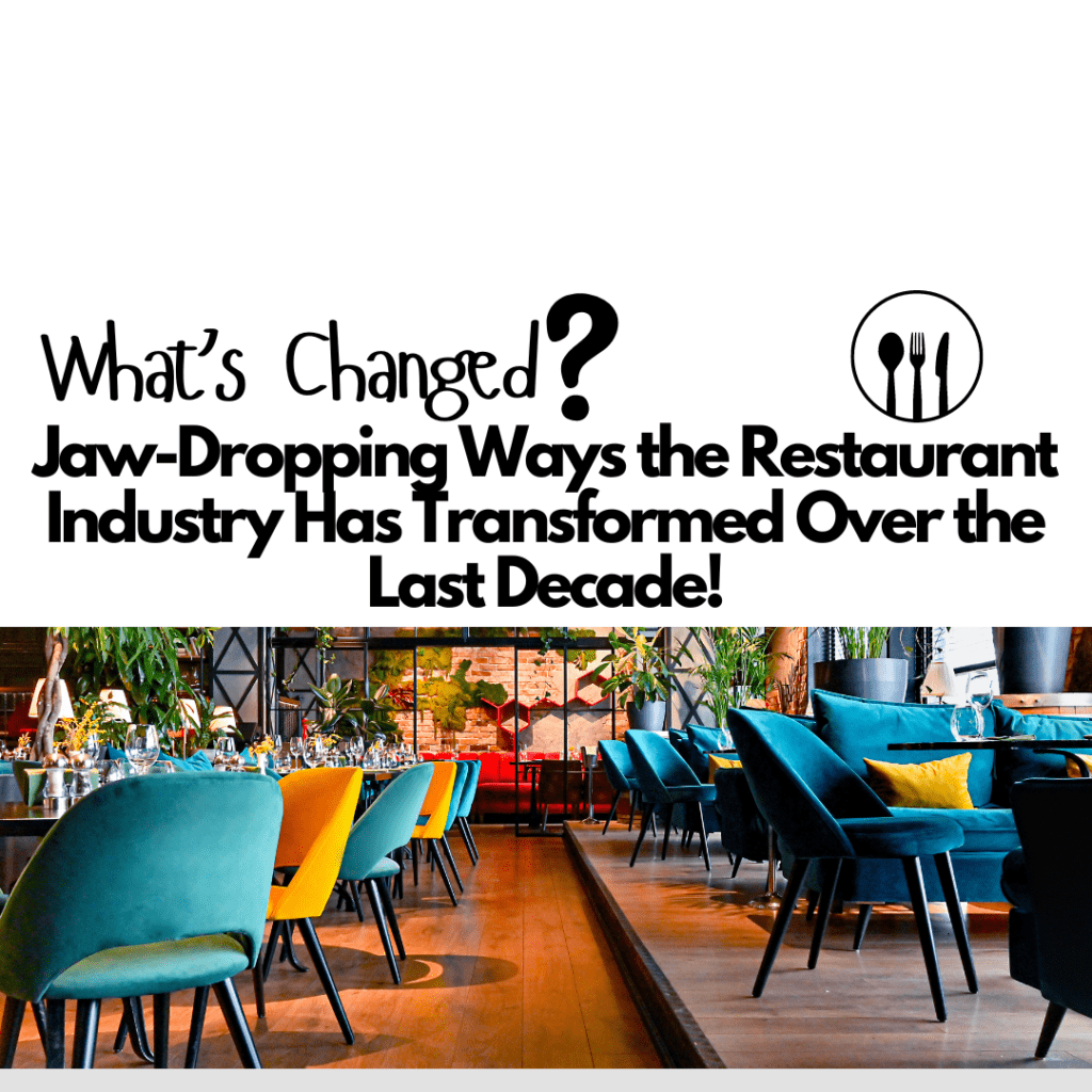 Jaw-Dropping Ways the Restaurant Industry Has Transformed Over the Last Decade!