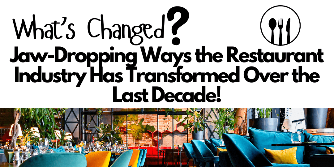 Jaw-Dropping Ways the Restaurant Industry Has Transformed Over the Last Decade!
