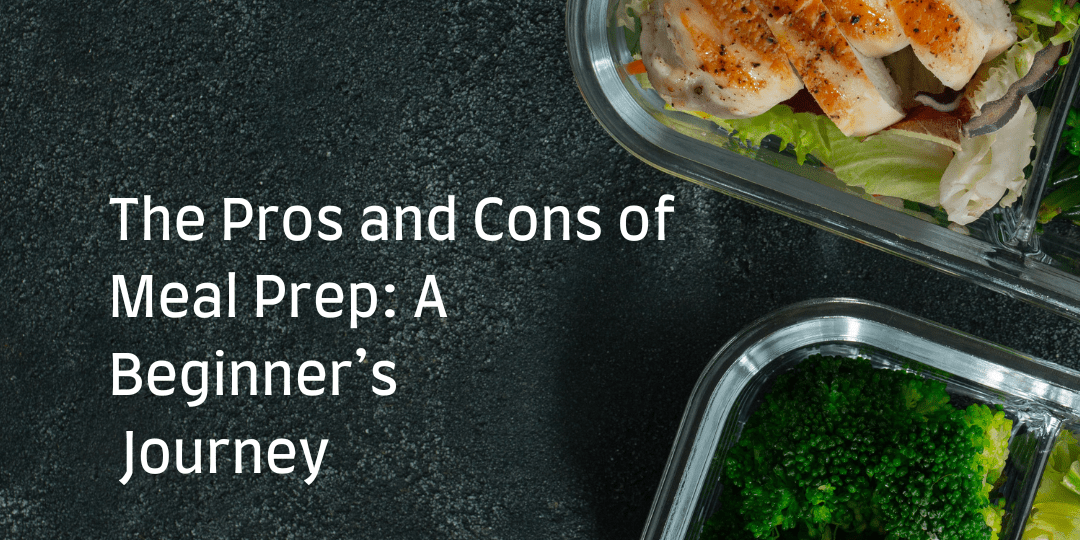 The Pros and Cons of Meal Prep: A Beginner’s Journey The Pros and Cons of Meal Prep: A Beginner’s Journey