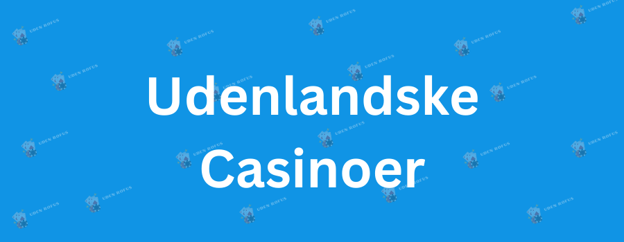 Find de Bedste Casinoer Uden Dansk Licens